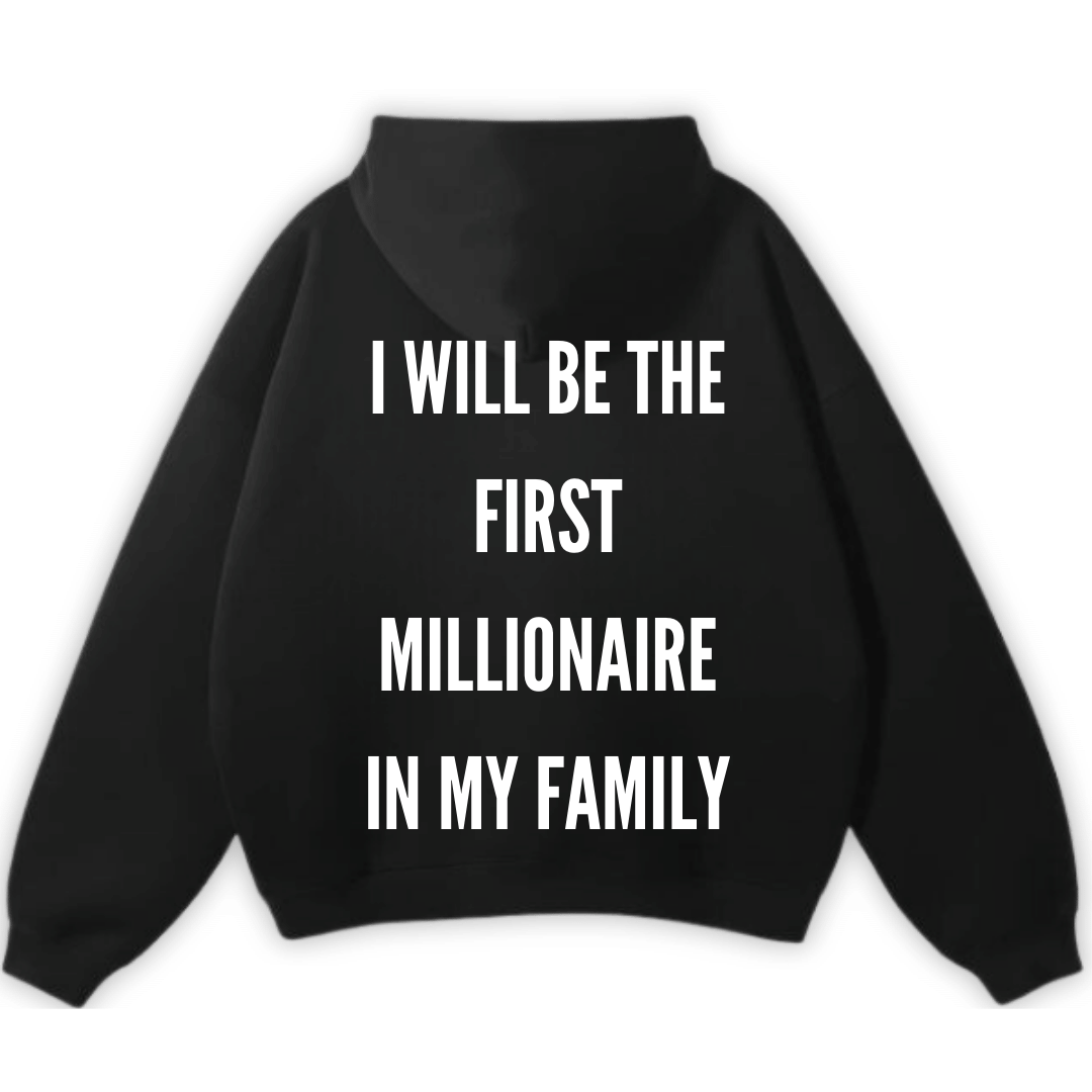 I WILL BE THE FIRST MILLIONAIRE IN MY FAMILY PREMIUM HOODIE